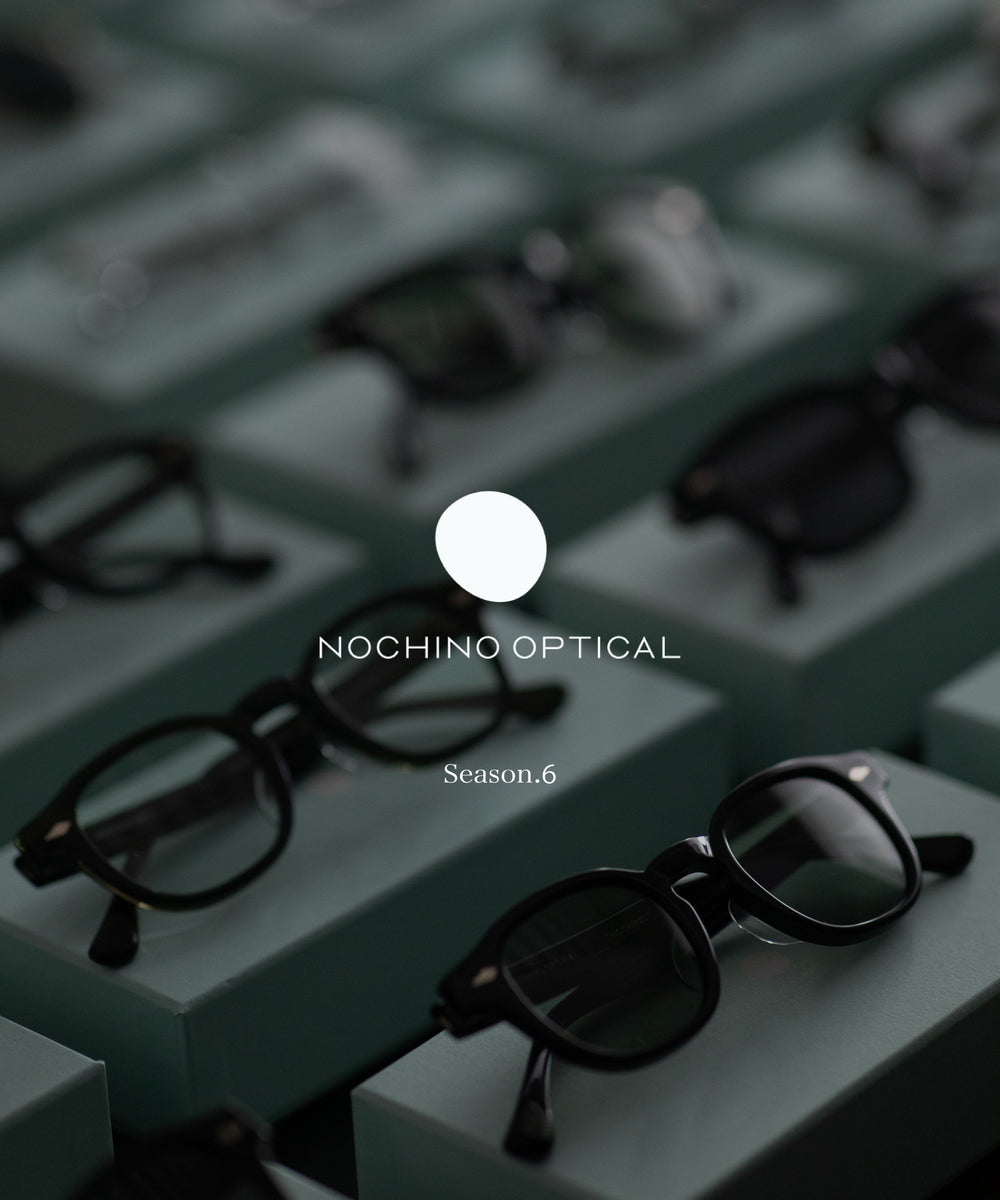 NOCHINO OPTICAL / ノチノオプティカル 24SS Season 6 | 04.29.MONオンライン発売スタート – session